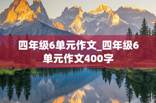 四年级6单元作文_四年级6单元作文400字