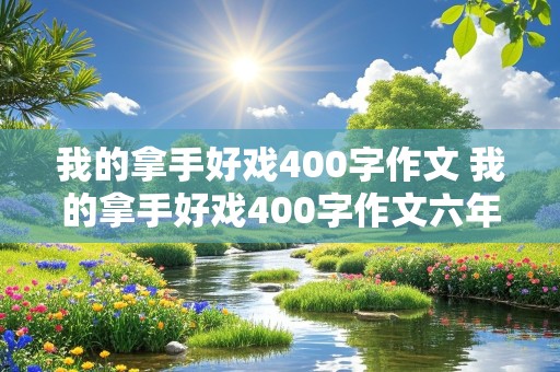 我的拿手好戏400字作文 我的拿手好戏400字作文六年级