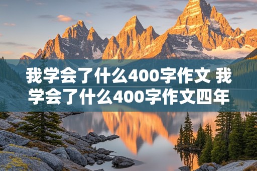 我学会了什么400字作文 我学会了什么400字作文四年级