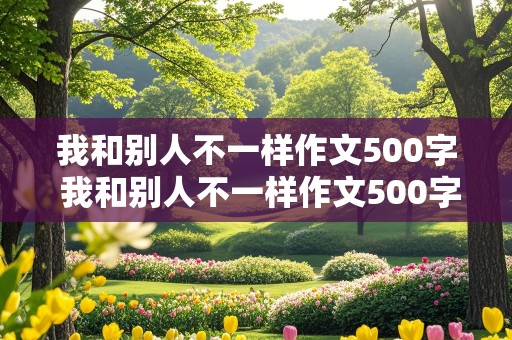 我和别人不一样作文500字 我和别人不一样作文500字左右