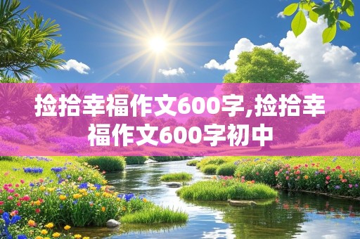 捡拾幸福作文600字,捡拾幸福作文600字初中