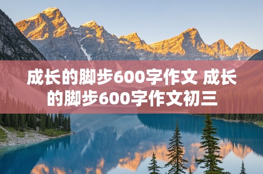 成长的脚步600字作文 成长的脚步600字作文初三