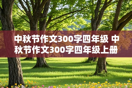 中秋节作文300字四年级 中秋节作文300字四年级上册