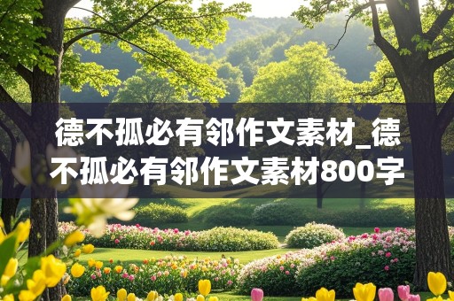 德不孤必有邻作文素材_德不孤必有邻作文素材800字