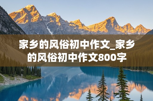 家乡的风俗初中作文_家乡的风俗初中作文800字