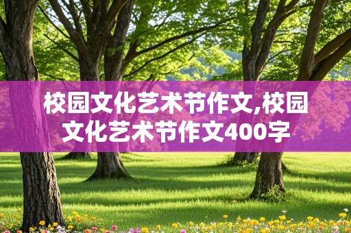 校园文化艺术节作文,校园文化艺术节作文400字