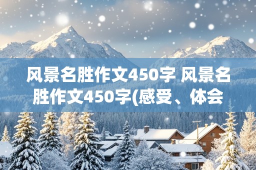 风景名胜作文450字 风景名胜作文450字(感受、体会)