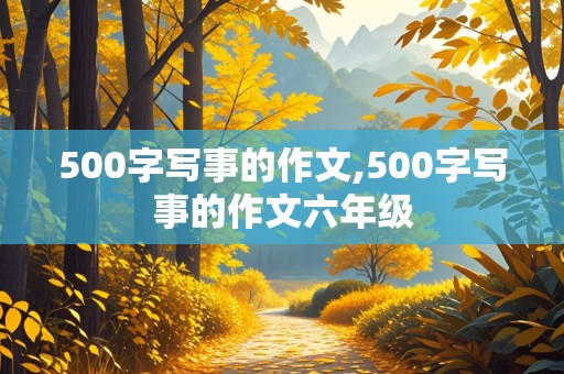 500字写事的作文,500字写事的作文六年级