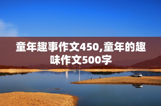 童年趣事作文450,童年的趣味作文500字