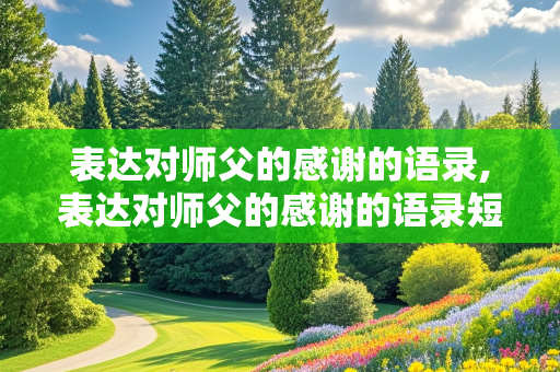 表达对师父的感谢的语录,表达对师父的感谢的语录短句