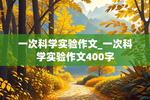 一次科学实验作文_一次科学实验作文400字