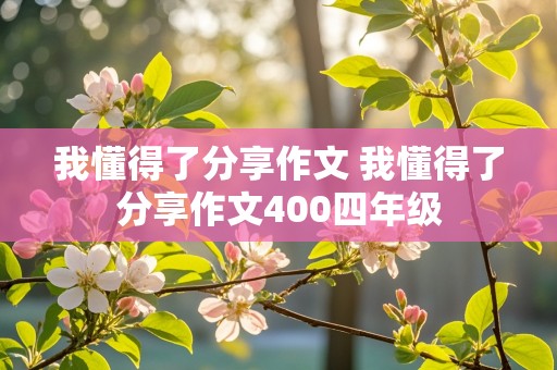 我懂得了分享作文 我懂得了分享作文400四年级