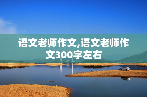 语文老师作文,语文老师作文300字左右