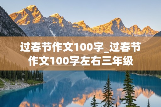 过春节作文100字_过春节作文100字左右三年级