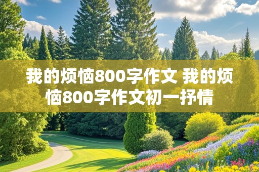 我的烦恼800字作文 我的烦恼800字作文初一抒情