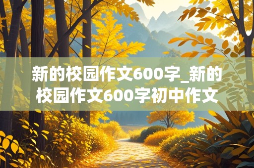 新的校园作文600字_新的校园作文600字初中作文