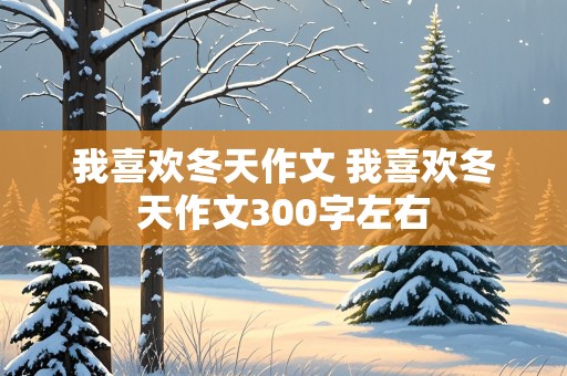 我喜欢冬天作文 我喜欢冬天作文300字左右