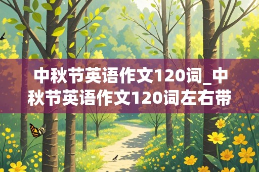 中秋节英语作文120词_中秋节英语作文120词左右带翻译