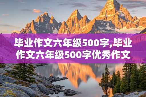 毕业作文六年级500字,毕业作文六年级500字优秀作文