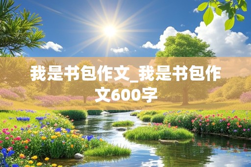 我是书包作文_我是书包作文600字