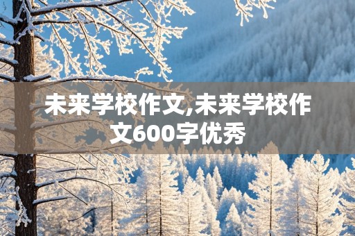 未来学校作文,未来学校作文600字优秀