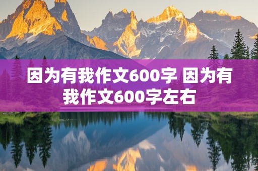 因为有我作文600字 因为有我作文600字左右