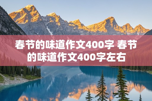 春节的味道作文400字 春节的味道作文400字左右