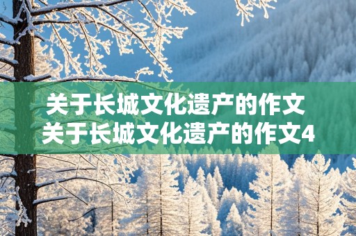 关于长城文化遗产的作文 关于长城文化遗产的作文450字