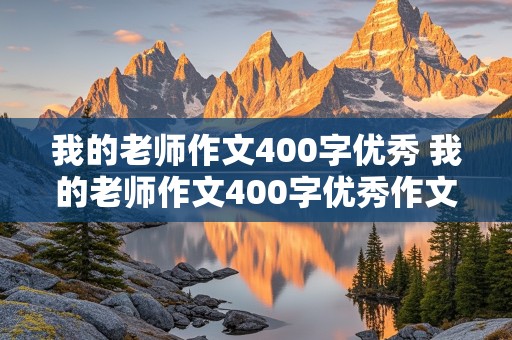 我的老师作文400字优秀 我的老师作文400字优秀作文