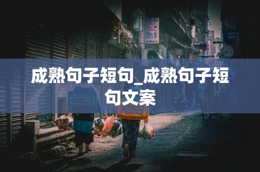 成熟句子短句_成熟句子短句文案