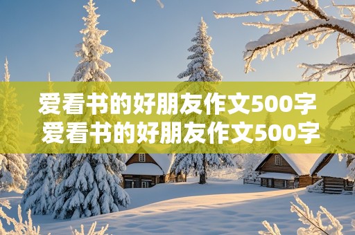 爱看书的好朋友作文500字 爱看书的好朋友作文500字怎么写