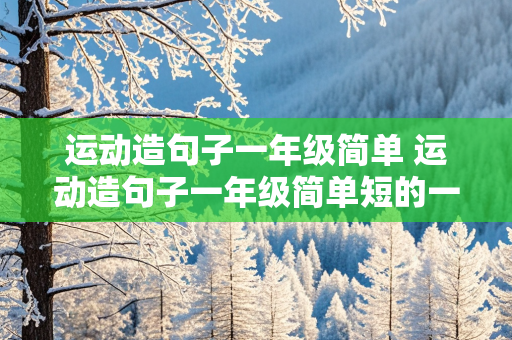 运动造句子一年级简单 运动造句子一年级简单短的一段话