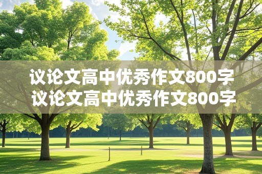 议论文高中优秀作文800字 议论文高中优秀作文800字青春