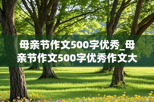 母亲节作文500字优秀_母亲节作文500字优秀作文大全