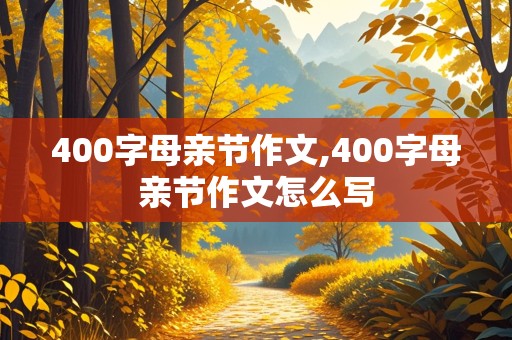 400字母亲节作文,400字母亲节作文怎么写