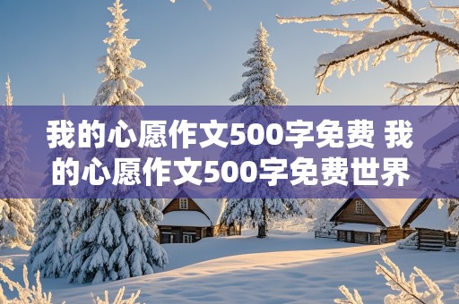 我的心愿作文500字免费 我的心愿作文500字免费世界上没有疾病