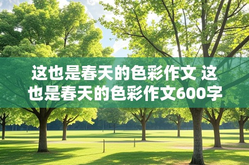 这也是春天的色彩作文 这也是春天的色彩作文600字