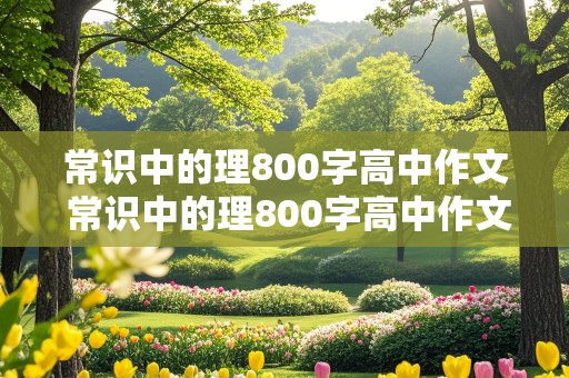 常识中的理800字高中作文 常识中的理800字高中作文议论文