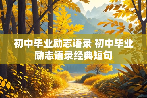 初中毕业励志语录 初中毕业励志语录经典短句