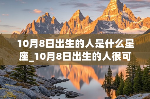 10月8日出生的人是什么星座_10月8日出生的人很可怕