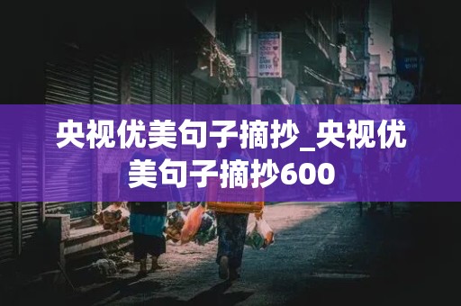 央视优美句子摘抄_央视优美句子摘抄600