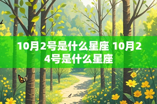 10月2号是什么星座 10月24号是什么星座