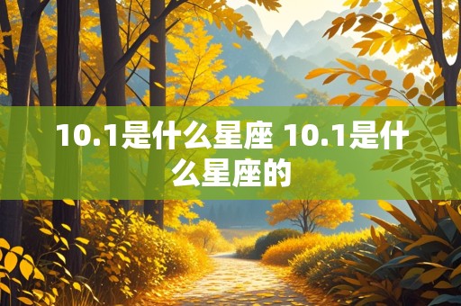 10.1是什么星座 10.1是什么星座的