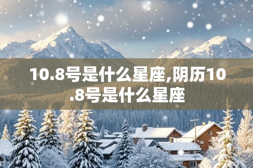 10.8号是什么星座,阴历10.8号是什么星座