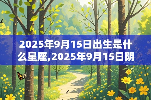 2025年9月15日出生是什么星座,2025年9月15日阴历是初几