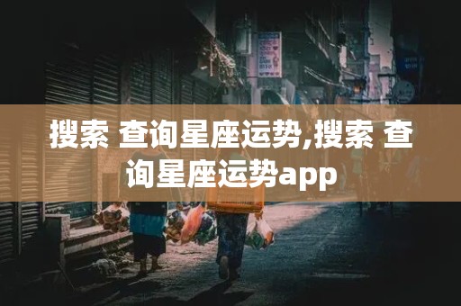 搜索 查询星座运势,搜索 查询星座运势app