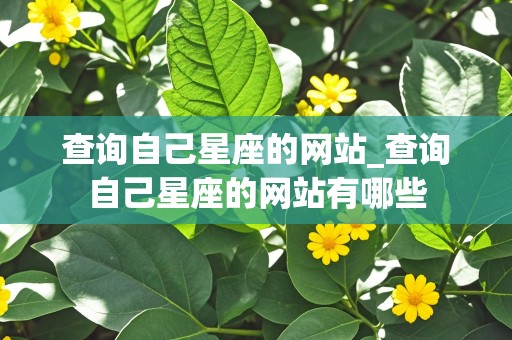 查询自己星座的网站_查询自己星座的网站有哪些