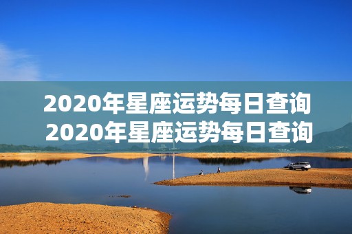 2020年星座运势每日查询 2020年星座运势每日查询表