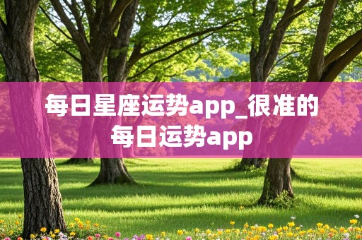 每日星座运势app_很准的每日运势app