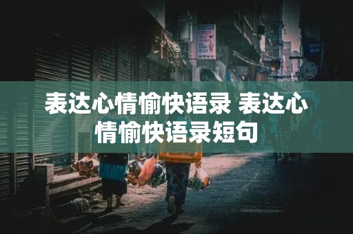 表达心情愉快语录 表达心情愉快语录短句